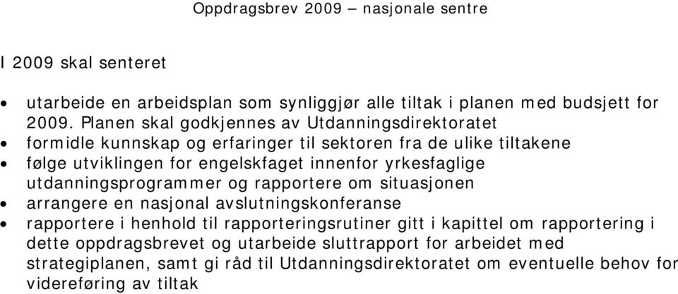 innenfor yrkesfaglige utdanningsprogrammer og rapportere om situasjonen arrangere en nasjonal avslutningskonferanse rapportere i henhold til