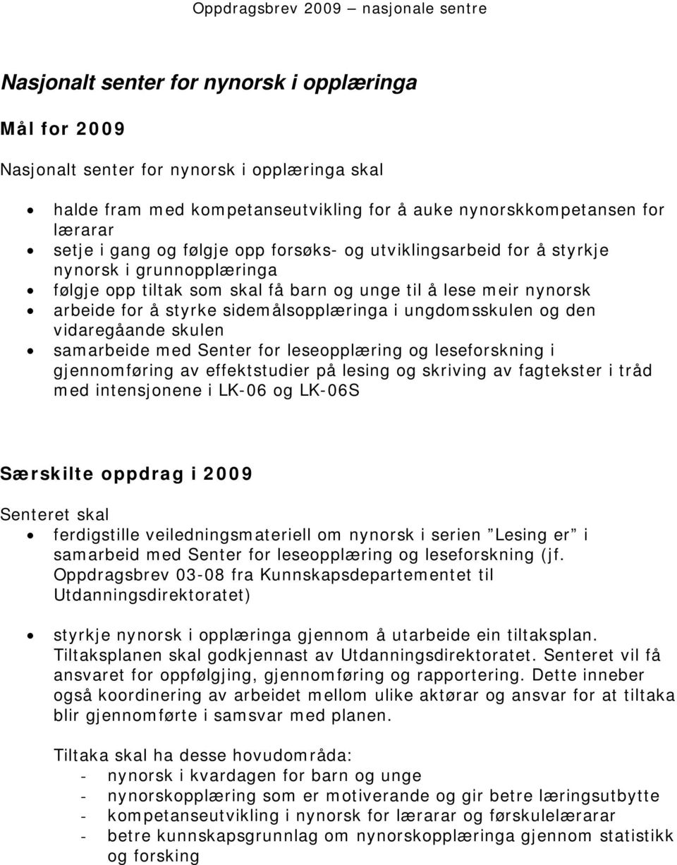 ungdomsskulen og den vidaregåande skulen samarbeide med Senter for leseopplæring og leseforskning i gjennomføring av effektstudier på lesing og skriving av fagtekster i tråd med intensjonene i LK-06