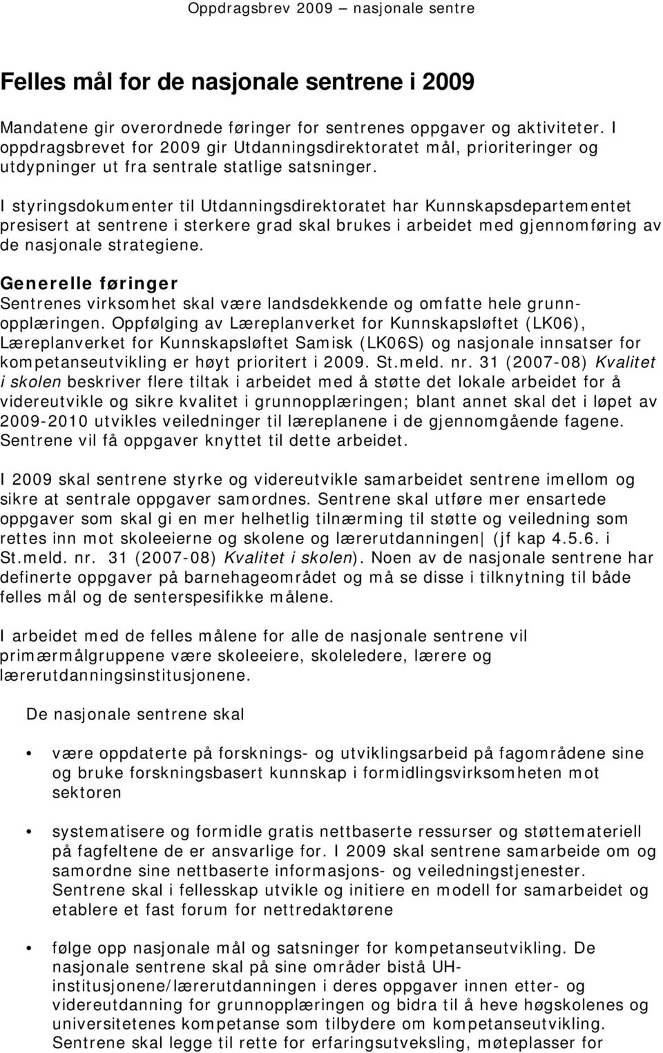 I styringsdokumenter til Utdanningsdirektoratet har Kunnskapsdepartementet presisert at sentrene i sterkere grad skal brukes i arbeidet med gjennomføring av de nasjonale strategiene.