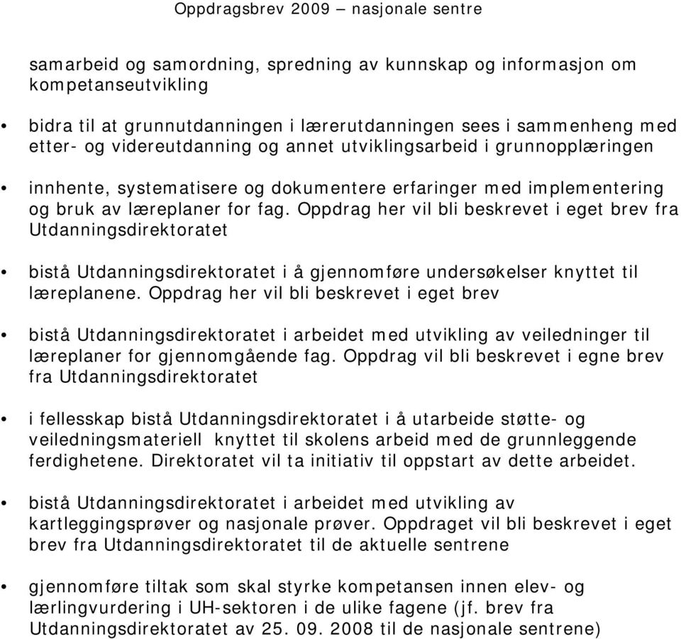 Oppdrag her vil bli beskrevet i eget brev fra Utdanningsdirektoratet bistå Utdanningsdirektoratet i å gjennomføre undersøkelser knyttet til læreplanene.