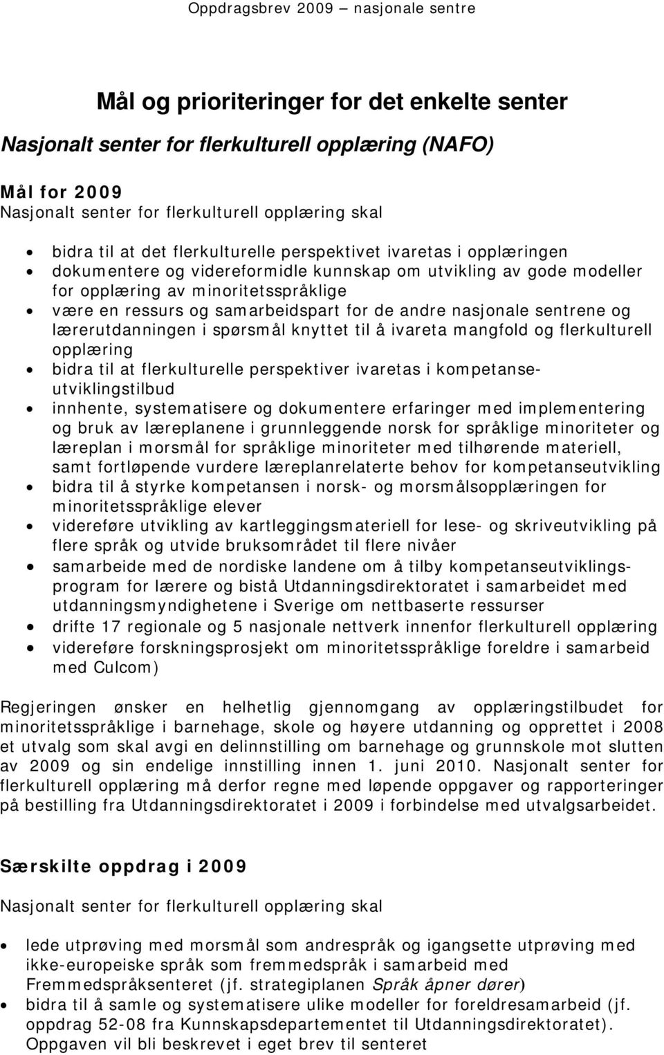 sentrene og lærerutdanningen i spørsmål knyttet til å ivareta mangfold og flerkulturell opplæring bidra til at flerkulturelle perspektiver ivaretas i kompetanseutviklingstilbud innhente,