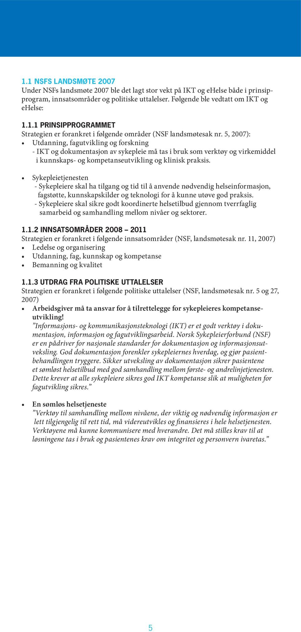 Sykepleietjenesten - Sykepleiere skal ha tilgang og tid til å anvende nødvendig helseinformasjon, fagstøtte, kunnskapskilder og teknologi for å kunne utøve god praksis.