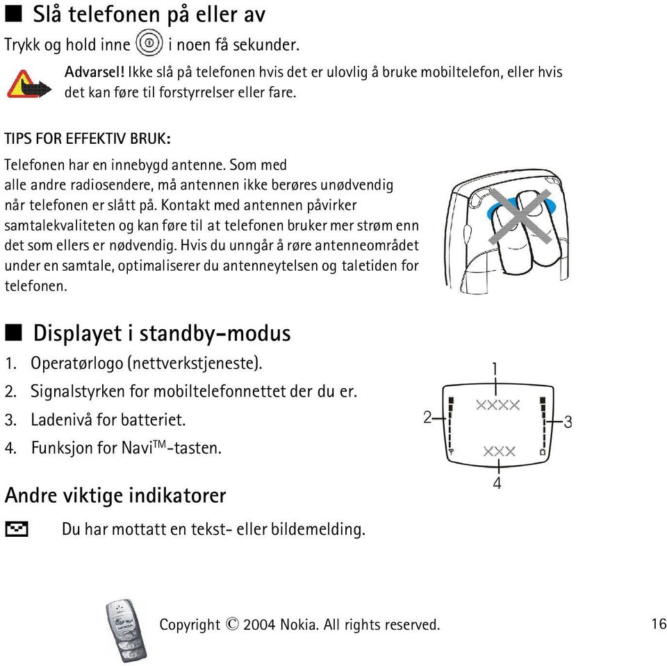 Kontakt med antennen påvirker samtalekvaliteten og kan føre til at telefonen bruker mer strøm enn det som ellers er nødvendig.