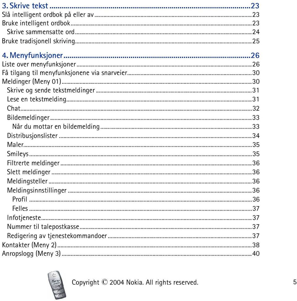 ..32 Bildemeldinger...33 Når du mottar en bildemelding...33 Distribusjonslister...34 Maler...35 Smileys...35 Filtrerte meldinger...36 Slett meldinger...36 Meldingsteller.