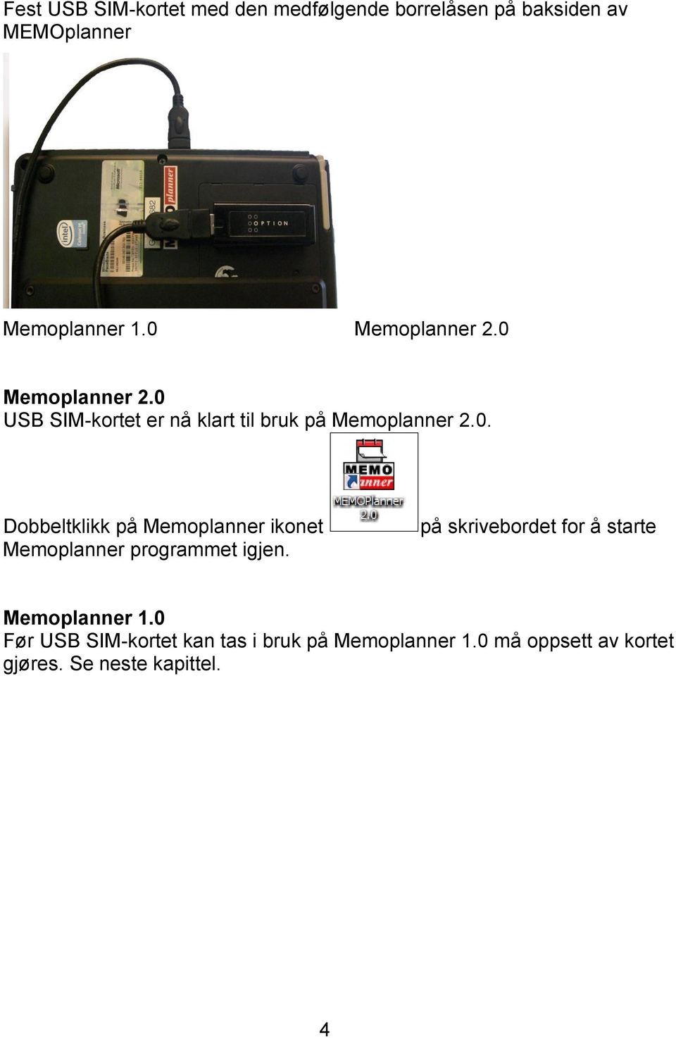 på skrivebordet for å starte Memoplanner 1.0 Før USB SIM-kortet kan tas i bruk på Memoplanner 1.