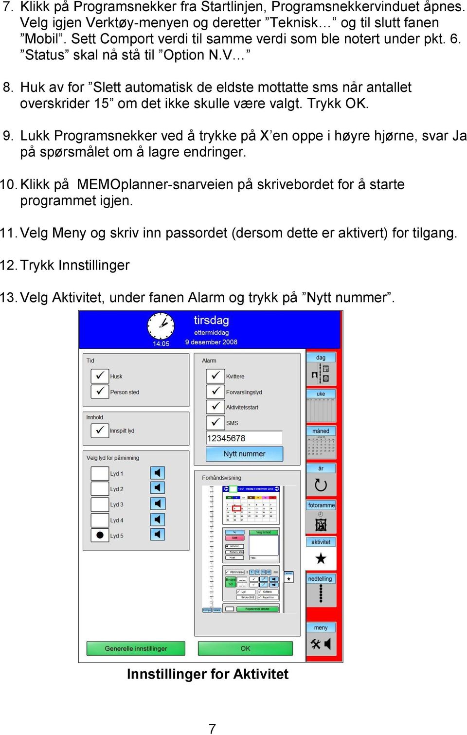 Huk av for Slett automatisk de eldste mottatte sms når antallet overskrider 15 om det ikke skulle være valgt. Trykk OK. 9.