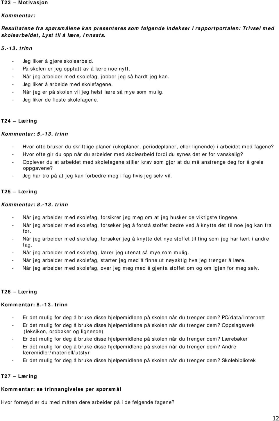 - Når jeg er på skolen vil jeg helst lære så mye som mulig. - Jeg liker de fleste skolefagene. T24 Læring Kommentar: 5.-13.