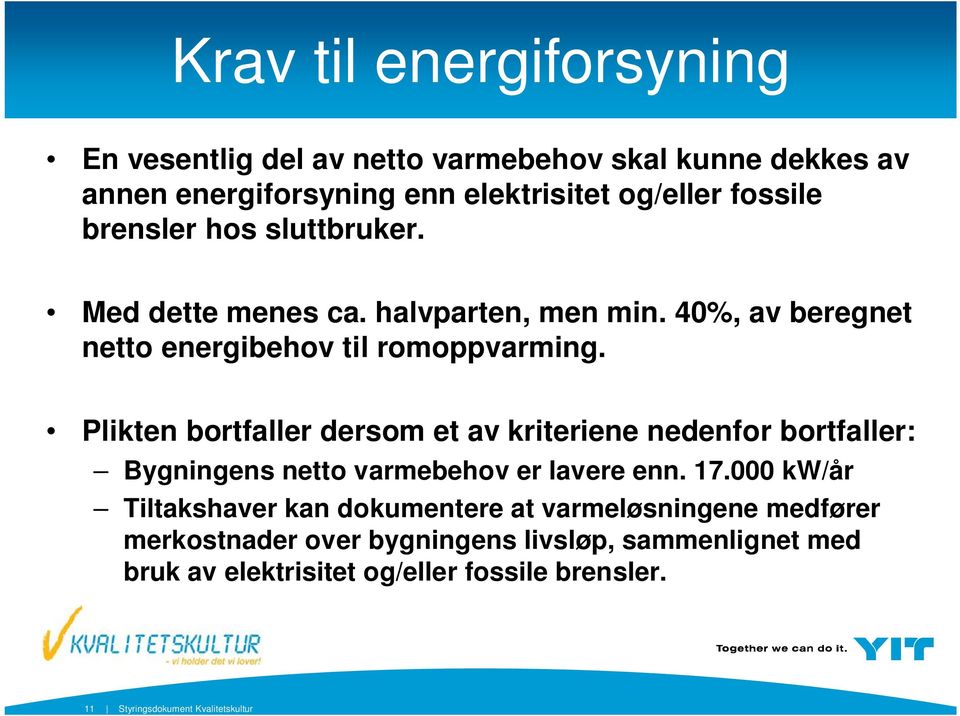 Plikten bortfaller dersom et av kriteriene nedenfor bortfaller: Bygningens netto varmebehov er lavere enn. 17.