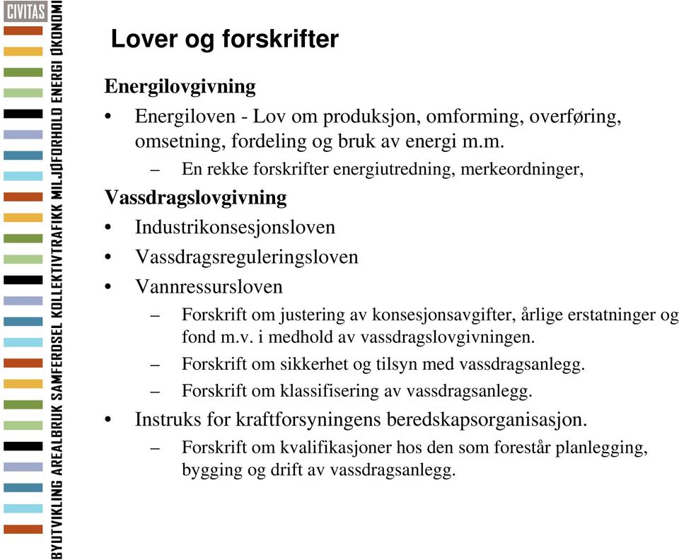 orming, overføring, omsetning, fordeling og bruk av energi m.m. En rekke forskrifter energiutredning, merkeordninger, Vassdragslovgivning Industrikonsesjonsloven