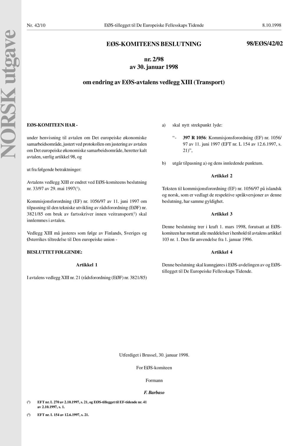 1998 NORSK utgave EØS-KOMITEEN HAR - under henvisning til avtalen om Det europeiske økonomiske samarbeidsområde, justert ved protokollen om justering av avtalen om Det europeiske økonomiske