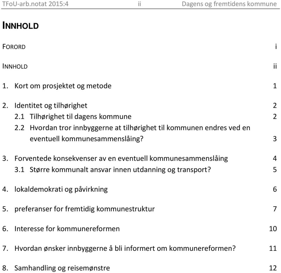 Forventede konsekvenser av en eventuell kommunesammenslåing 4 3.1 Større kommunalt ansvar innen utdanning og transport? 5 4. lokaldemokrati og påvirkning 6 5.