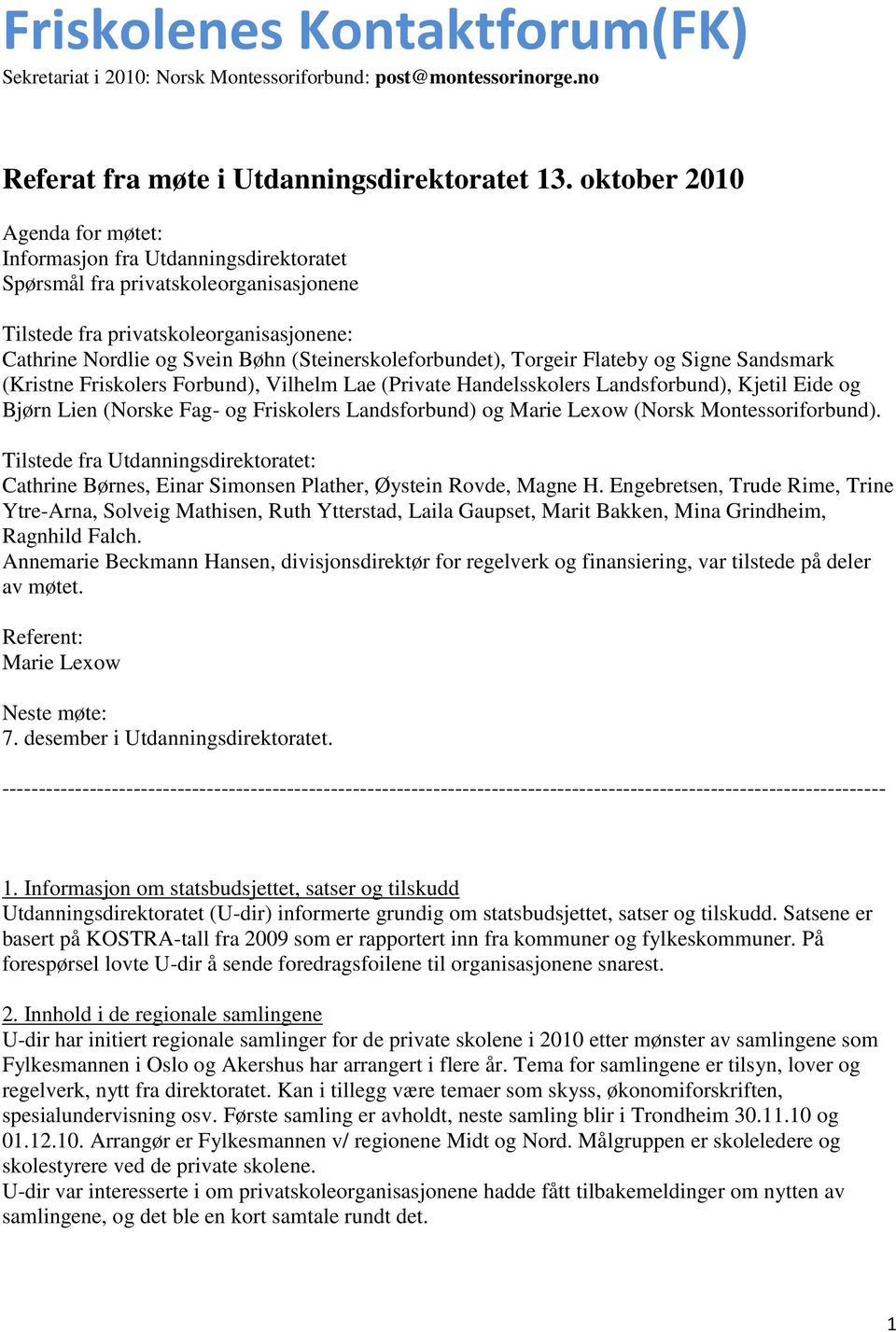 (Steinerskoleforbundet), Torgeir Flateby og Signe Sandsmark (Kristne Friskolers Forbund), Vilhelm Lae (Private Handelsskolers Landsforbund), Kjetil Eide og Bjørn Lien (Norske Fag- og Friskolers