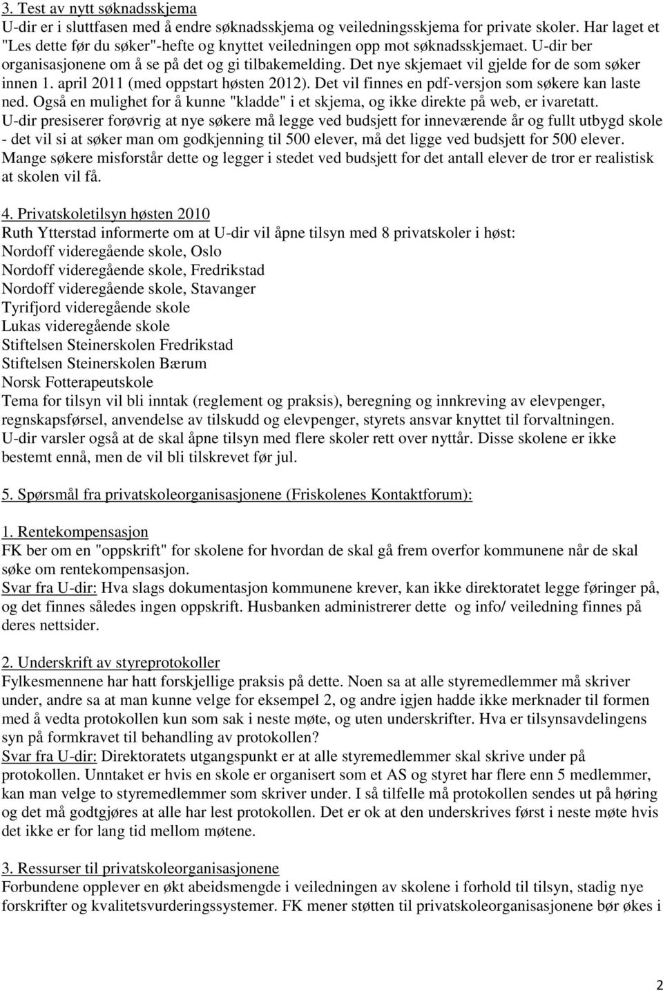 Det nye skjemaet vil gjelde for de som søker innen 1. april 2011 (med oppstart høsten 2012). Det vil finnes en pdf-versjon som søkere kan laste ned.