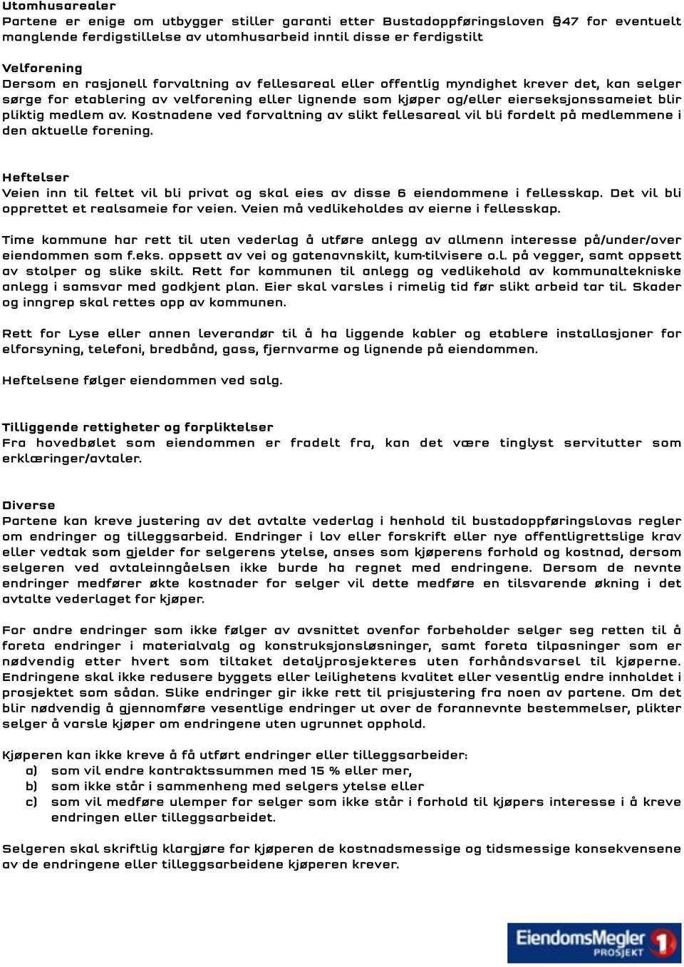 Kostnadene ved forvaltning av slikt fellesareal vil bli fordelt på medlemmene i den aktuelle forening. Heftelser Veien inn til feltet vil bli privat og skal eies av disse 6 eiendommene i fellesskap.