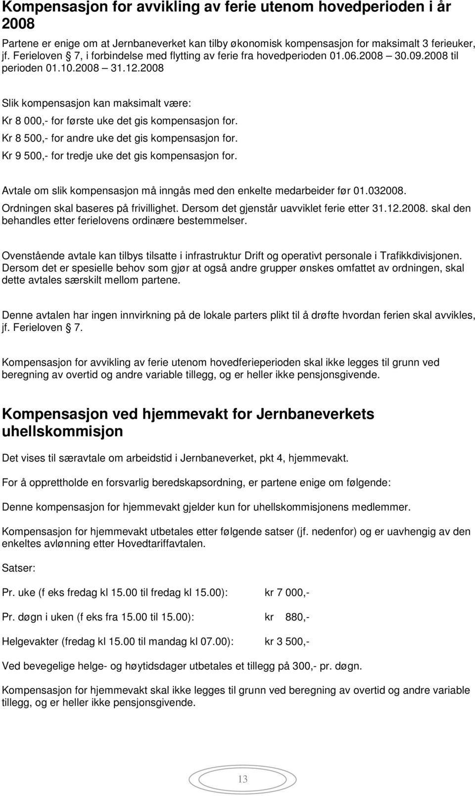 2008 Slik kompensasjon kan maksimalt være: Kr 8 000,- for første uke det gis kompensasjon for. Kr 8 500,- for andre uke det gis kompensasjon for. Kr 9 500,- for tredje uke det gis kompensasjon for.