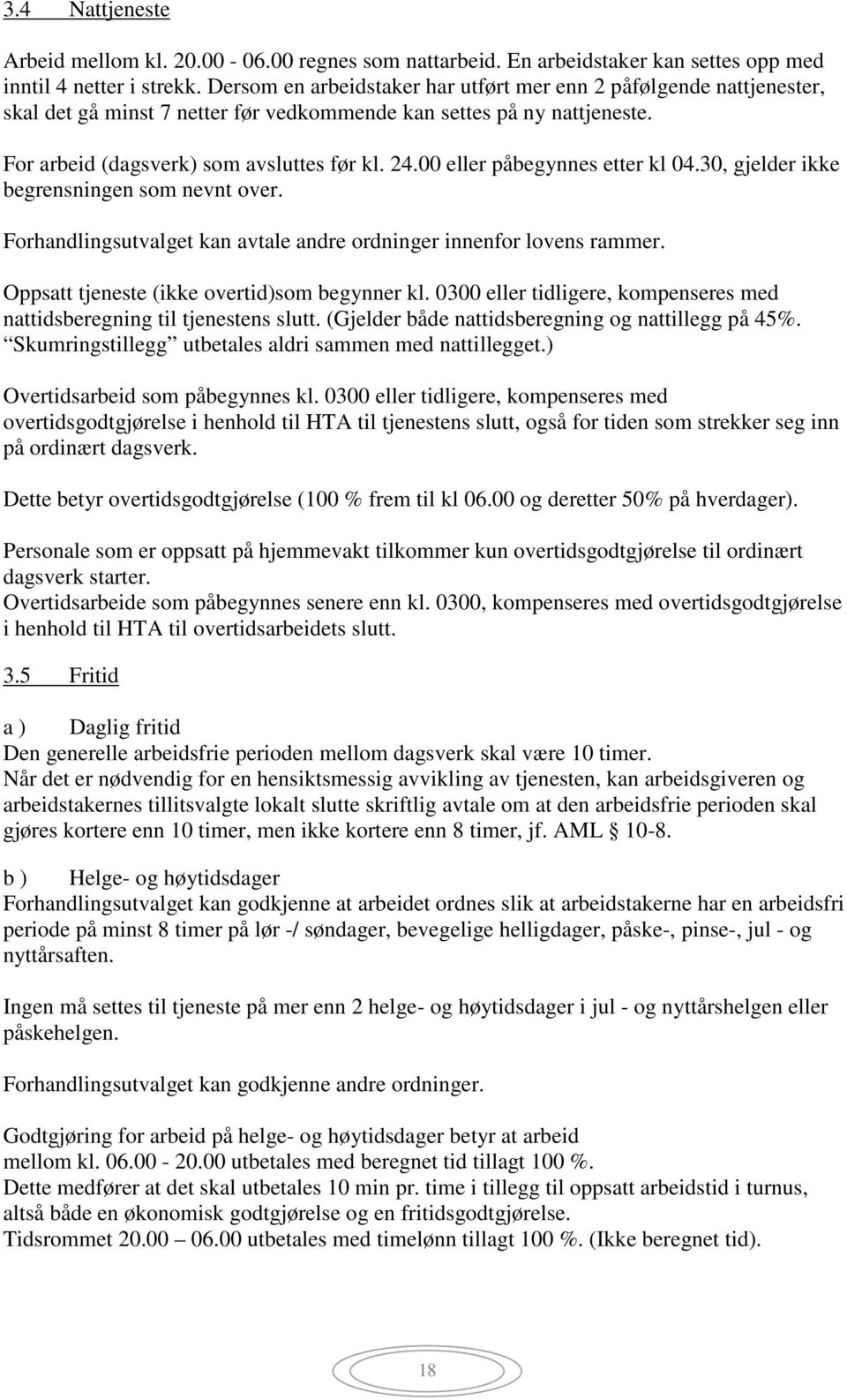 00 eller påbegynnes etter kl 04.30, gjelder ikke begrensningen som nevnt over. Forhandlingsutvalget kan avtale andre ordninger innenfor lovens rammer. Oppsatt tjeneste (ikke overtid)som begynner kl.