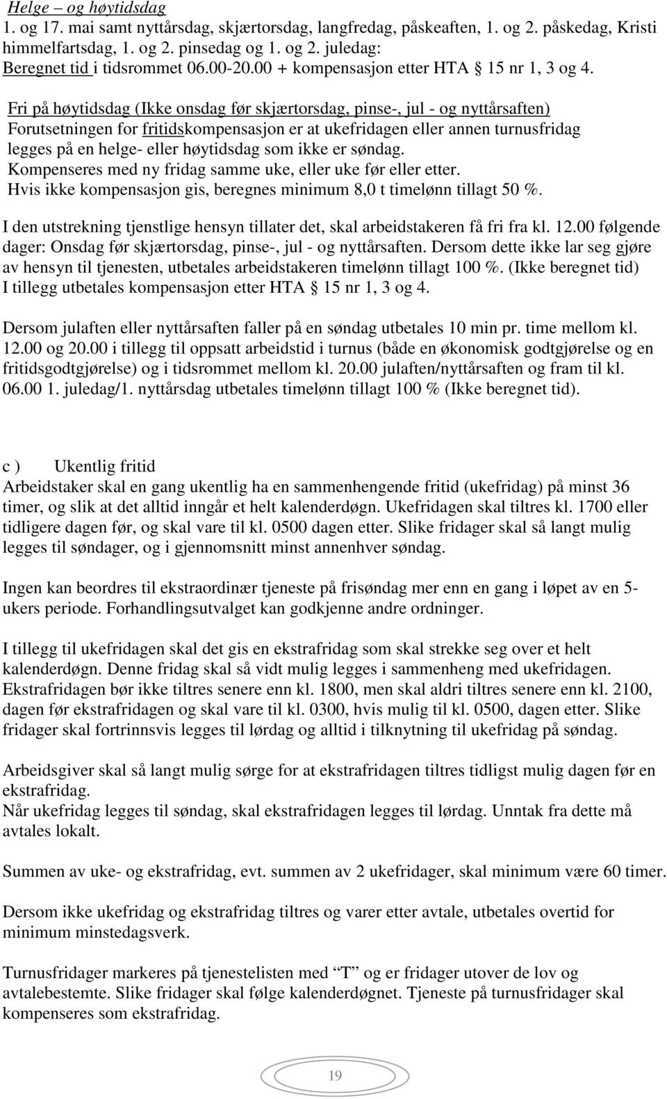 Fri på høytidsdag (Ikke onsdag før skjærtorsdag, pinse-, jul - og nyttårsaften) Forutsetningen for fritidskompensasjon er at ukefridagen eller annen turnusfridag legges på en helge- eller høytidsdag