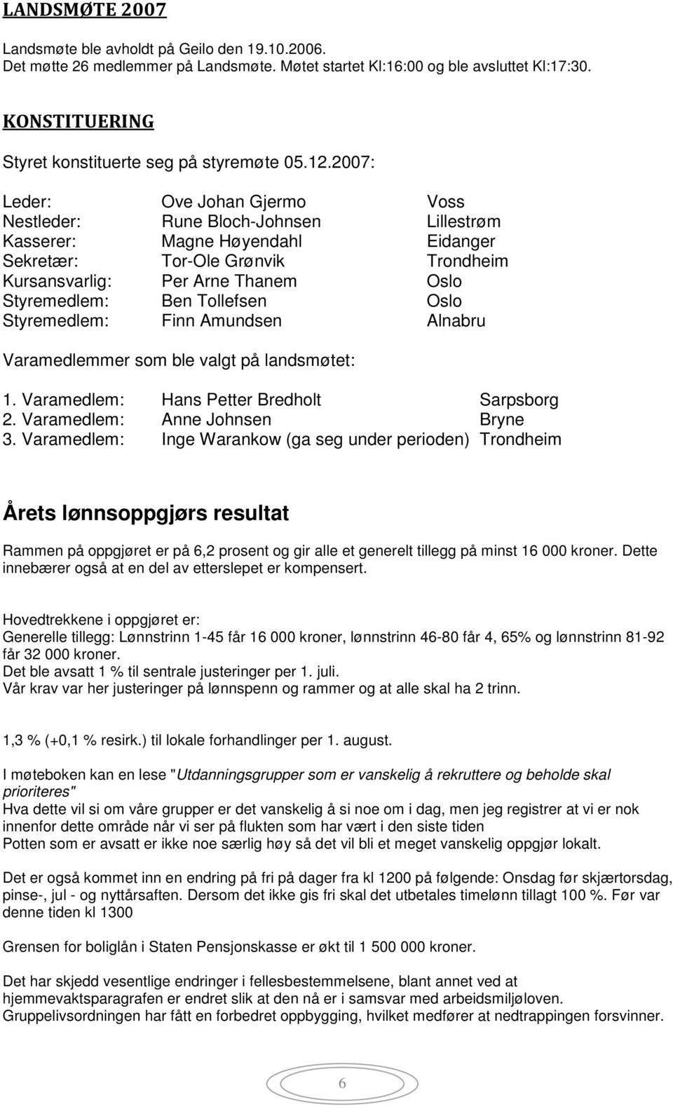 2007: Leder: Ove Johan Gjermo Voss Nestleder: Rune Bloch-Johnsen Lillestrøm Kasserer: Magne Høyendahl Eidanger Sekretær: Tor-Ole Grønvik Trondheim Kursansvarlig: Per Arne Thanem Oslo Styremedlem: Ben