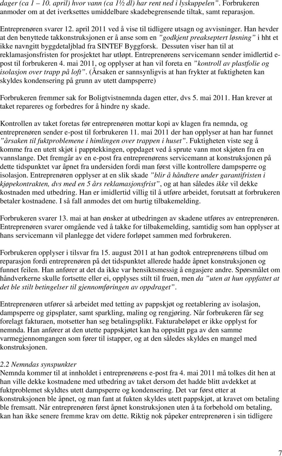 Han hevder at den benyttede takkonstruksjonen er å anse som en godkjent preakseptert løsning i hht et ikke navngitt byggdetaljblad fra SINTEF Byggforsk.