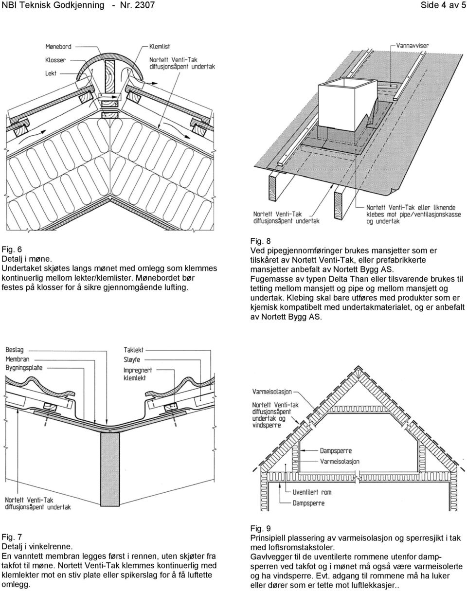 8 Ved pipegjennomføringer brukes mansjetter som er tilskåret av Nortett Venti-Tak, eller prefabrikkerte mansjetter anbefalt av Nortett Bygg AS.