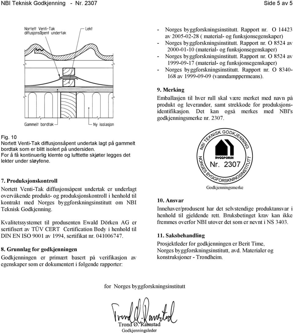 Merking Emballasjen til hver rull skal være merket med navn på produkt og leverandør, samt strekkode for produksjonsidentifikasjon. Det kan også merkes med NBI's godkjenningsmerke nr. 2307. Fig.