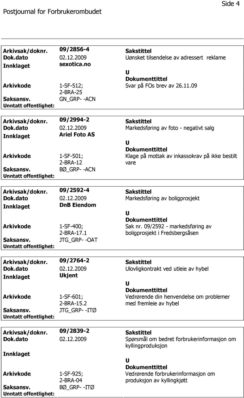 2009 Markedsføring av foto - negativt salg nnklaget Ariel Foto AS 1-SF-501; 2-BRA-12 Klage på mottak av inkassokrav på ikke bestilt vare BØ_GRP- -ACN Arkivsak/doknr. 09/2592-4 Sakstittel Dok.dato 02.