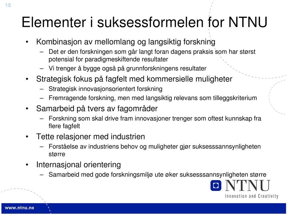 Fremragende forskning, men med langsiktig relevans som tilleggskriterium Samarbeid på tvers av fagområder Forskning som skal drive fram innovasjoner trenger som oftest kunnskap fra flere