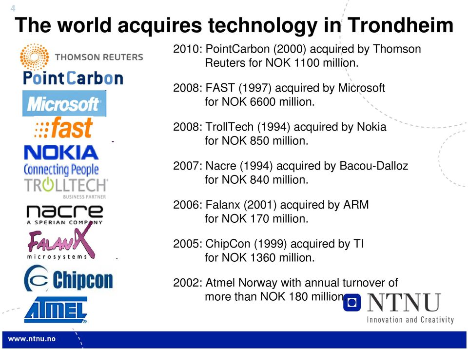 2007: Nacre (1994) acquired by Bacou-Dalloz for NOK 840 million. 2006: Falanx (2001) acquired by ARM for NOK 170 million.