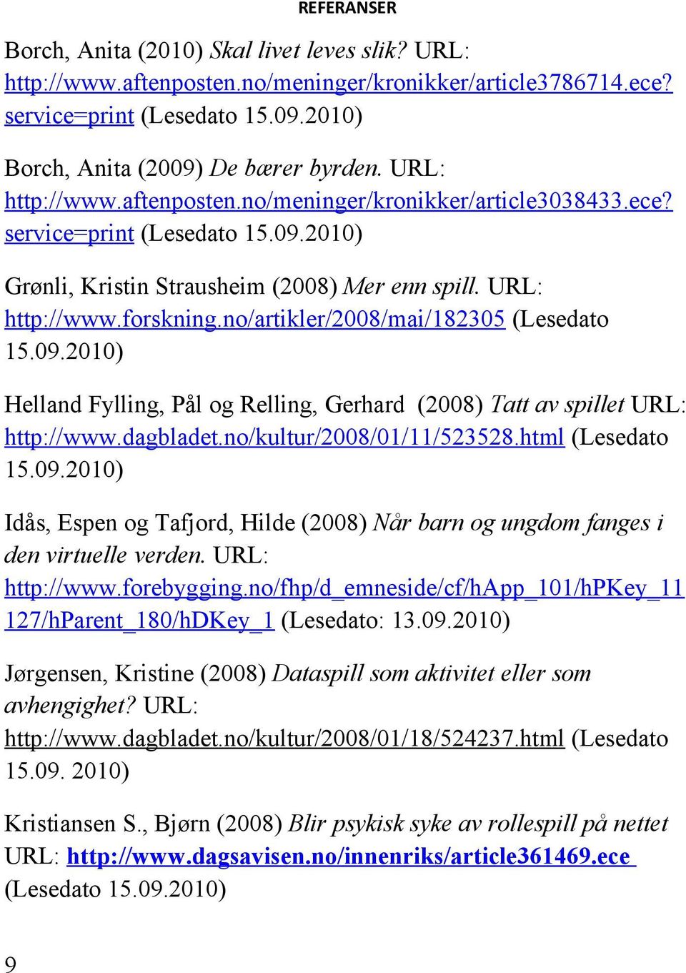 no/artikler/2008/mai/182305 (Lesedato Helland Fylling, Pål og Relling, Gerhard (2008) Tatt av spillet URL: http://www.dagbladet.no/kultur/2008/01/11/523528.