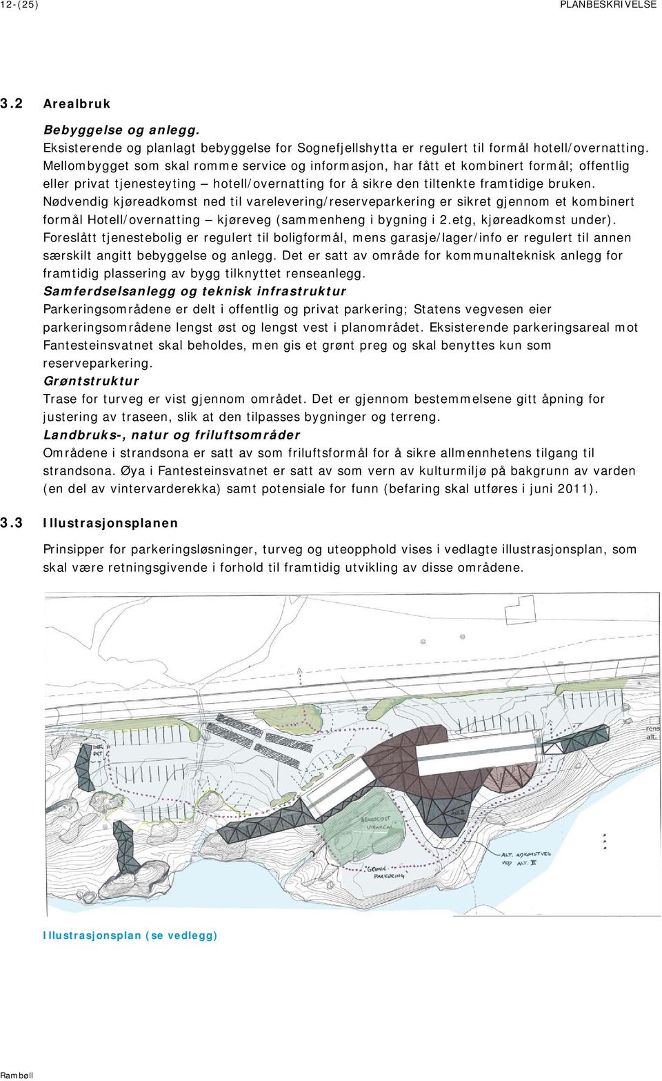 Nødvendig kjøreadkomst ned til varelevering/reserveparkering er sikret gjennom et kombinert formål Hotell/overnatting kjøreveg (sammenheng i bygning i 2.etg, kjøreadkomst under).