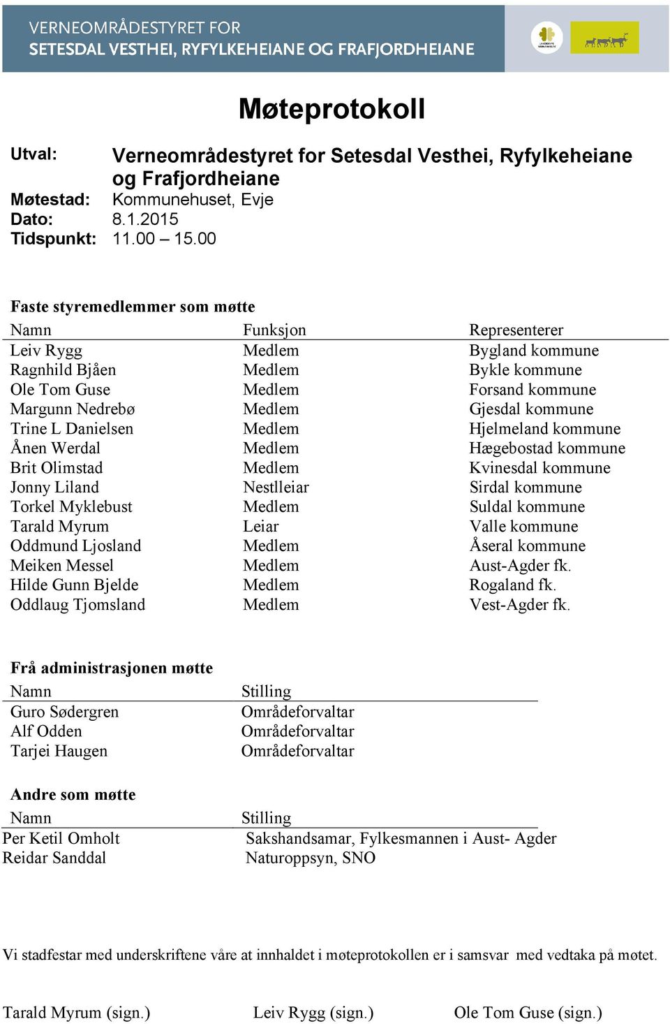 Nedrebø Medlem Gjesdal kommune Trine L Danielsen Medlem Hjelmeland kommune Ånen Werdal Medlem Hægebostad kommune Brit Olimstad Medlem Kvinesdal kommune Jonny Liland Nestlleiar Sirdal kommune Torkel