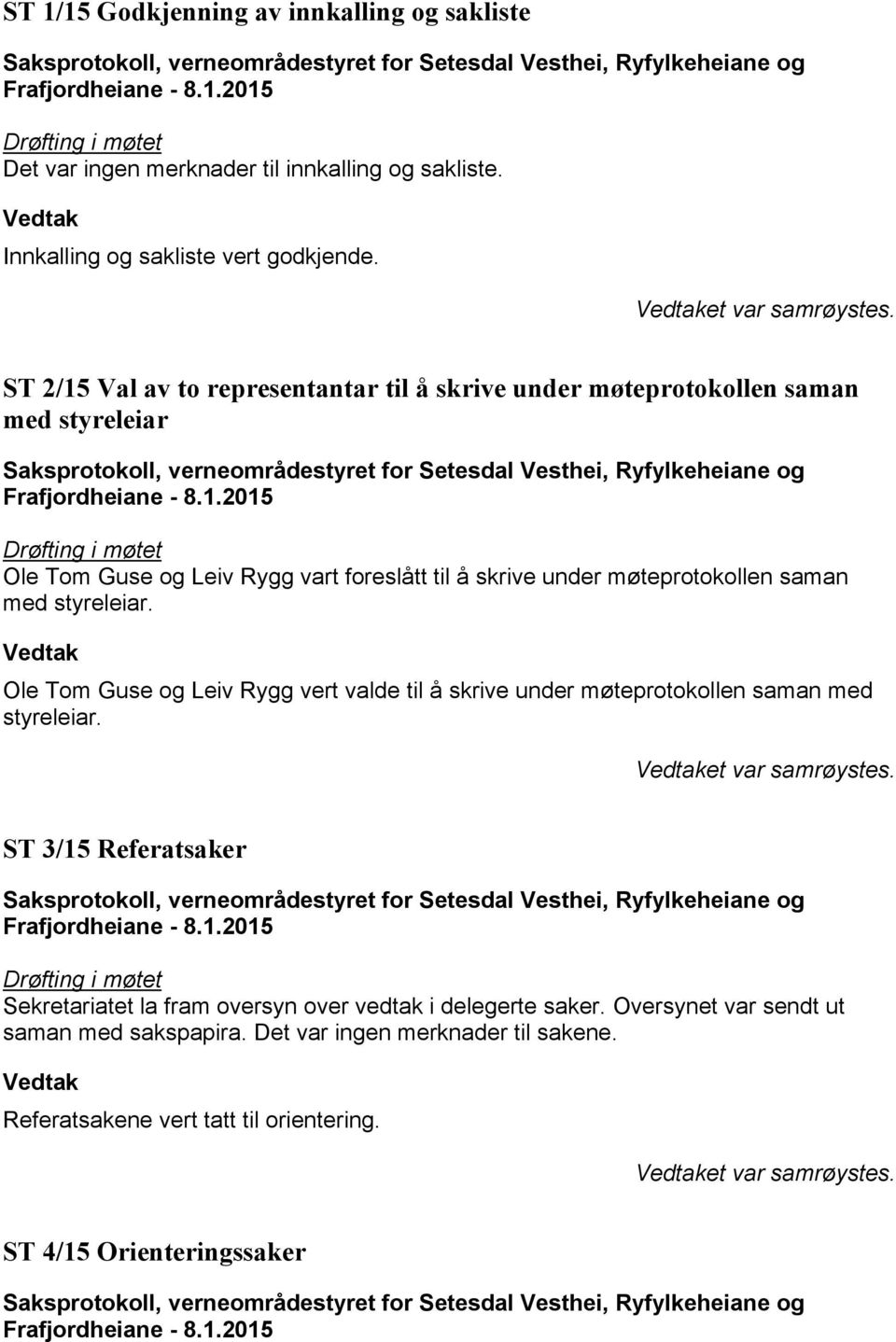 styreleiar. Ole Tom Guse og Leiv Rygg vert valde til å skrive under møteprotokollen saman med styreleiar. et var samrøystes.