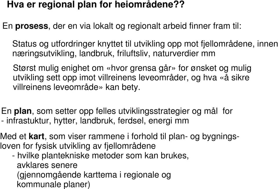 naturverdier mm Størst mulig enighet om «hvor grensa går» for ønsket og mulig utvikling sett opp imot villreinens leveområder, og hva «å sikre villreinens leveområde» kan bety.