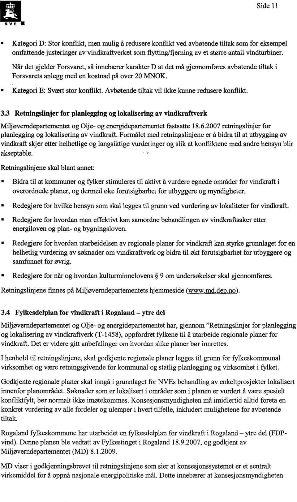 Avbøtende tiltak vil ikke kunne redusere konflikt. 33 Retningslinjer for planlegging og lokalisering av vindkraftverk Miljøvemdepartementet og Olje- og energidepartementet fastsatte 18.6.