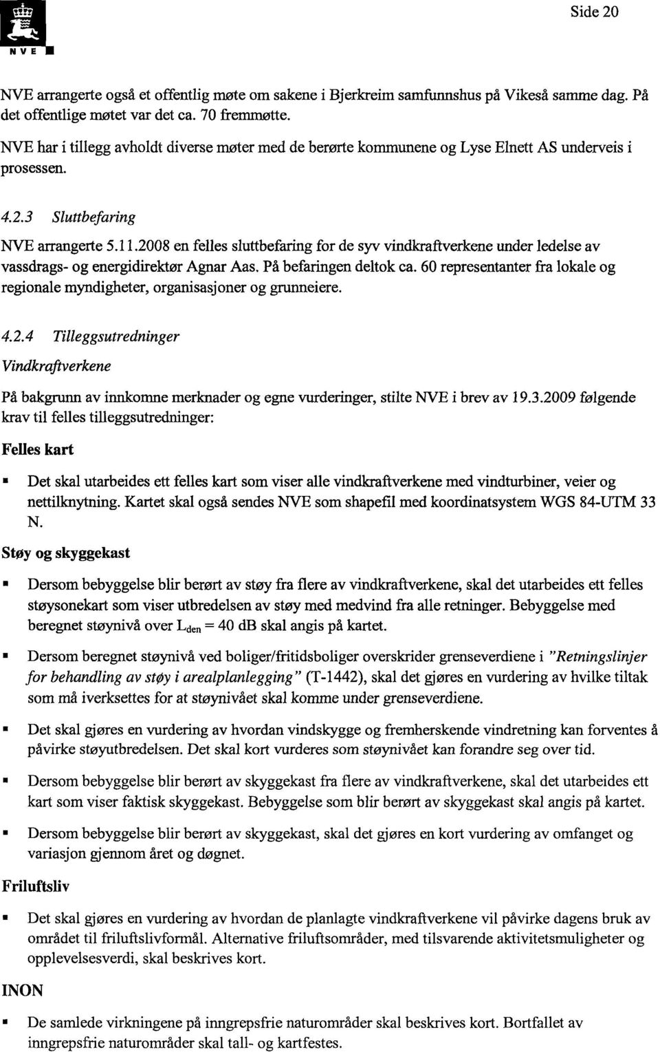 2008 en felles sluttbefaring for de syv vindkraftverkene under ledelse av vassdrags- og energidirektør Agnar Aas. På befaringen deltok ca.