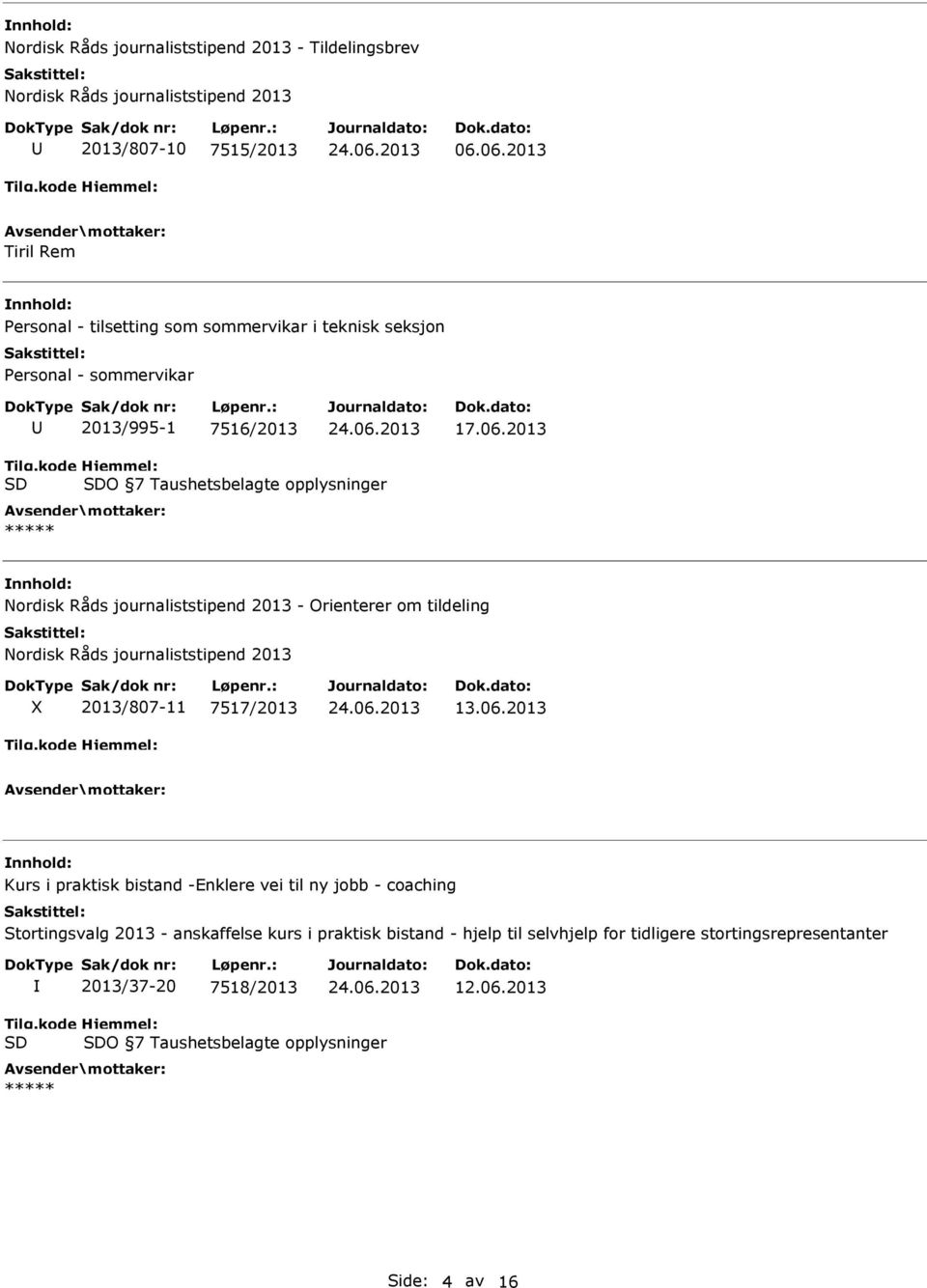 Råds journaliststipend 2013 - Orienterer om tildeling Nordisk Råds journaliststipend 2013 2013/807-11 7517/2013 13.06.