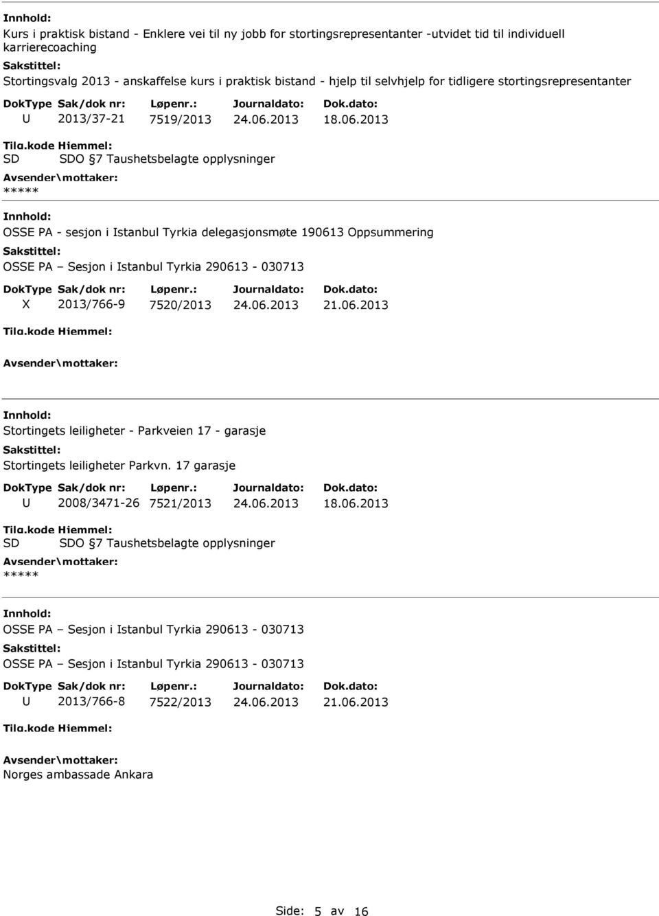 2013 O 7 Taushetsbelagte opplysninger OSSE PA - sesjon i stanbul Tyrkia delegasjonsmøte 190613 Oppsummering OSSE PA Sesjon i stanbul Tyrkia 290613-030713 2013/766-9 7520/2013 21.06.2013 Stortingets leiligheter - Parkveien 17 - garasje Stortingets leiligheter Parkvn.