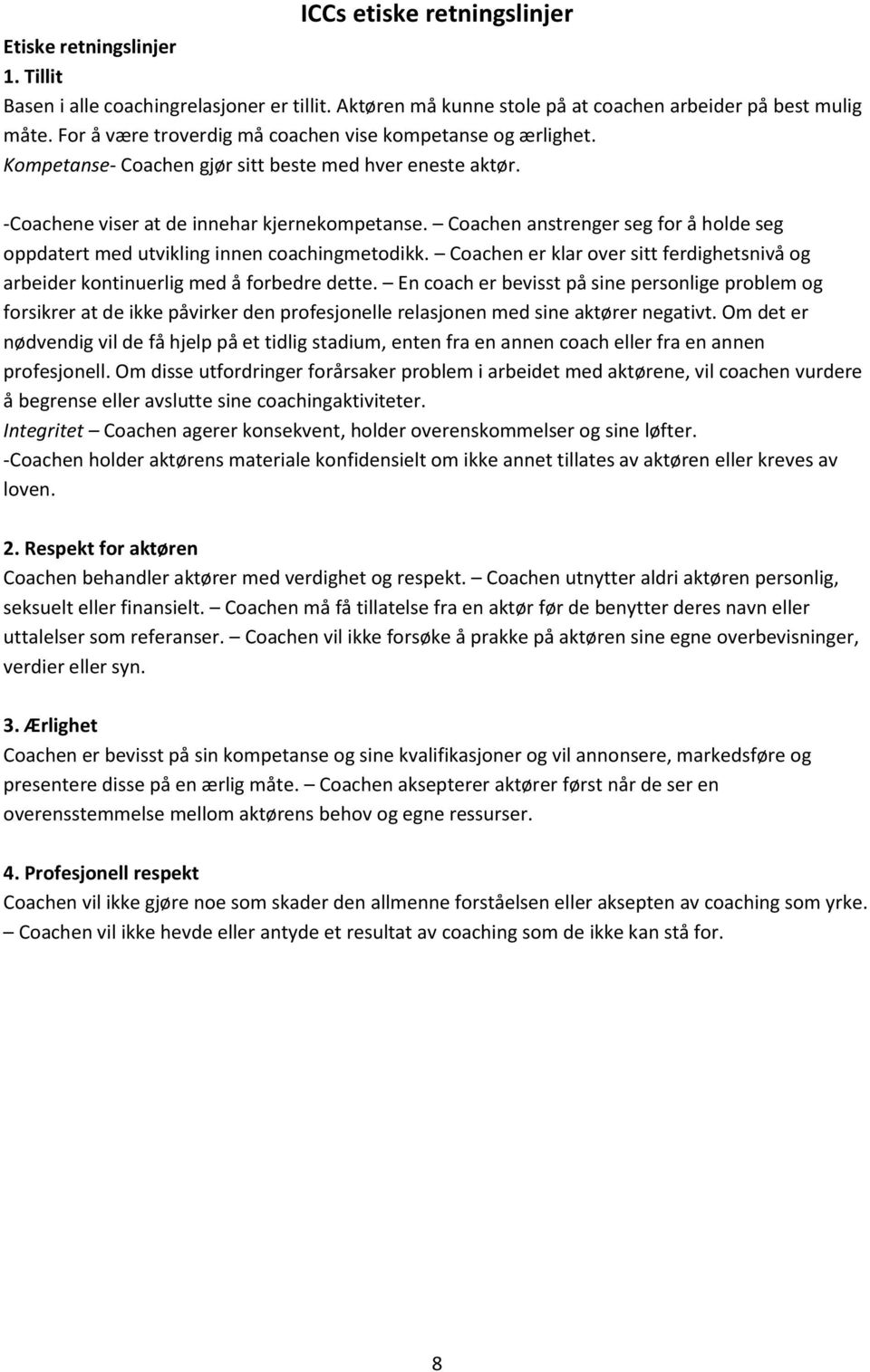 Coachen anstrenger seg for å holde seg oppdatert med utvikling innen coachingmetodikk. Coachen er klar over sitt ferdighetsnivå og arbeider kontinuerlig med å forbedre dette.