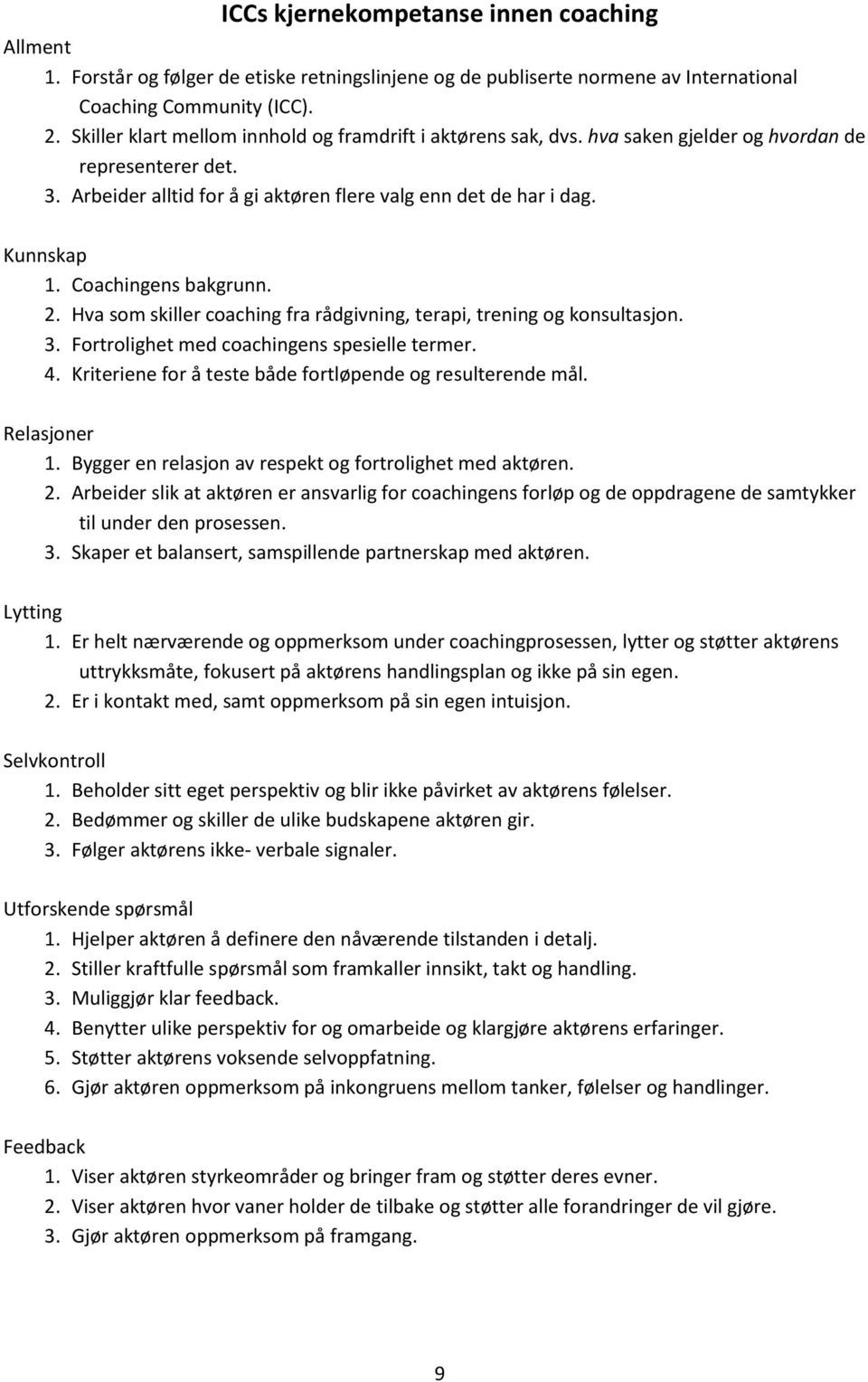 Coachingens bakgrunn. 2. Hva som skiller coaching fra rådgivning, terapi, trening og konsultasjon. 3. Fortrolighet med coachingens spesielle termer. 4.