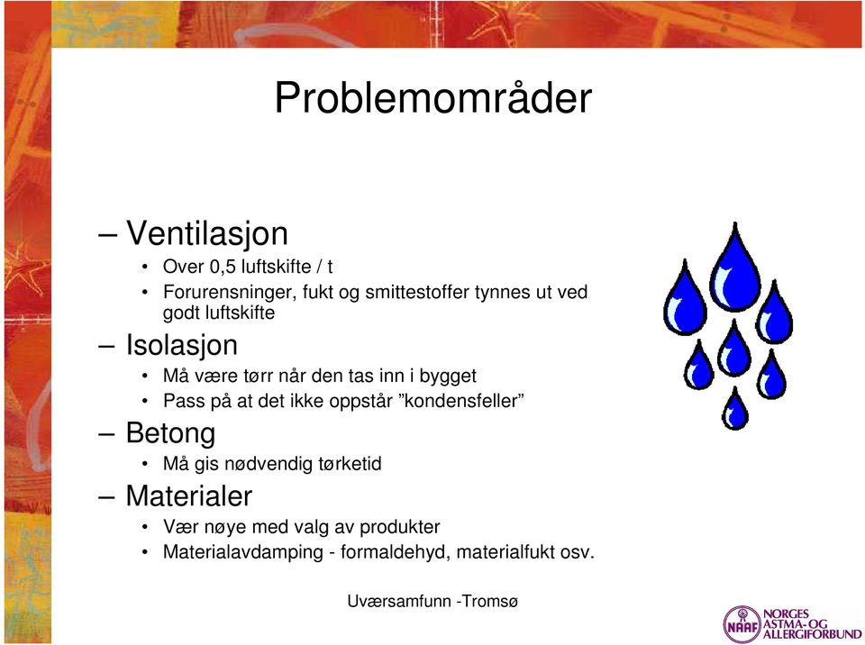 i bygget Pass på at det ikke oppstår kondensfeller Betong Må gis nødvendig tørketid