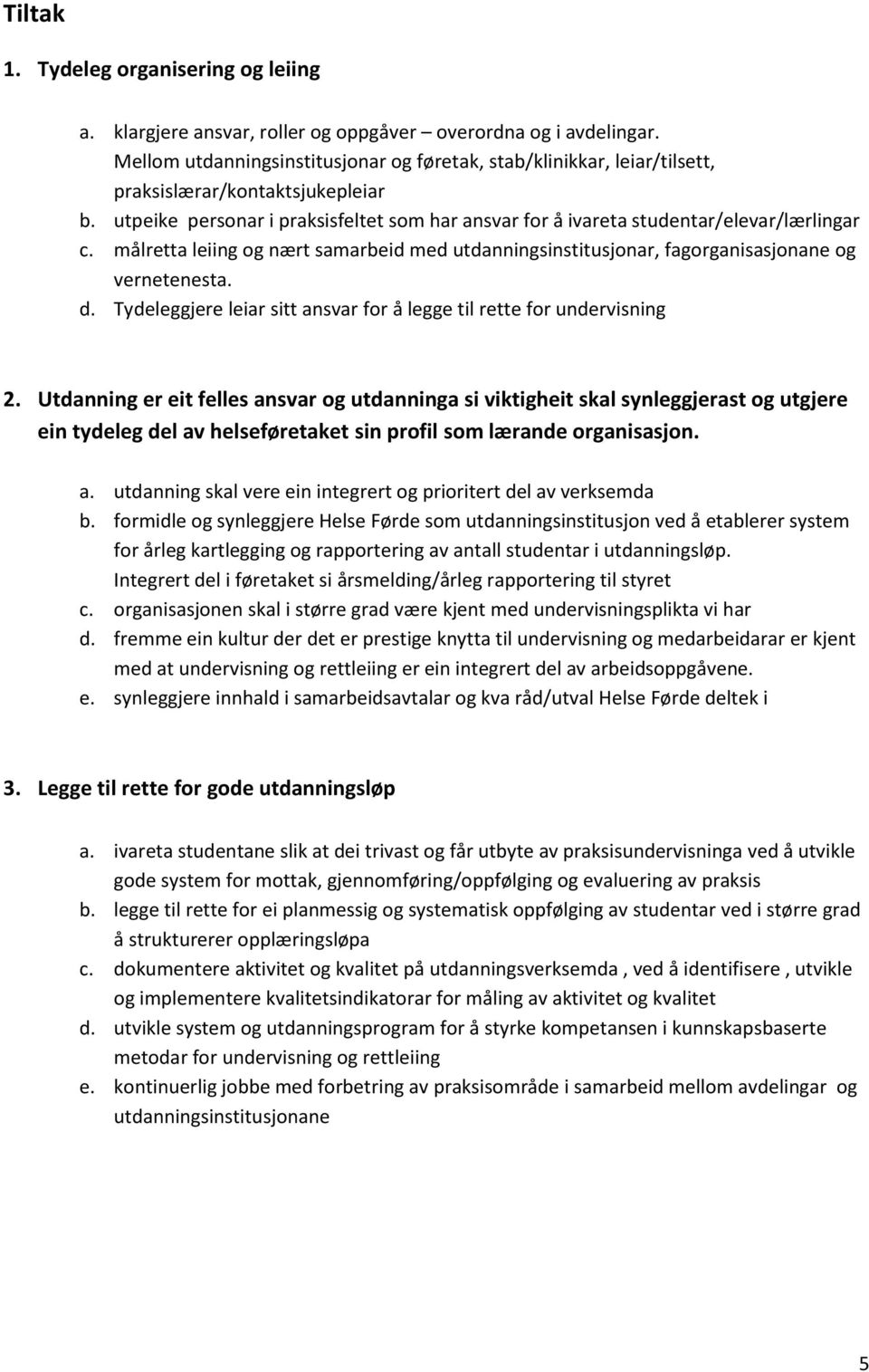 målretta leiing og nært samarbeid med utdanningsinstitusjonar, fagorganisasjonane og vernetenesta. d. Tydeleggjere leiar sitt ansvar for å legge til rette for undervisning 2.