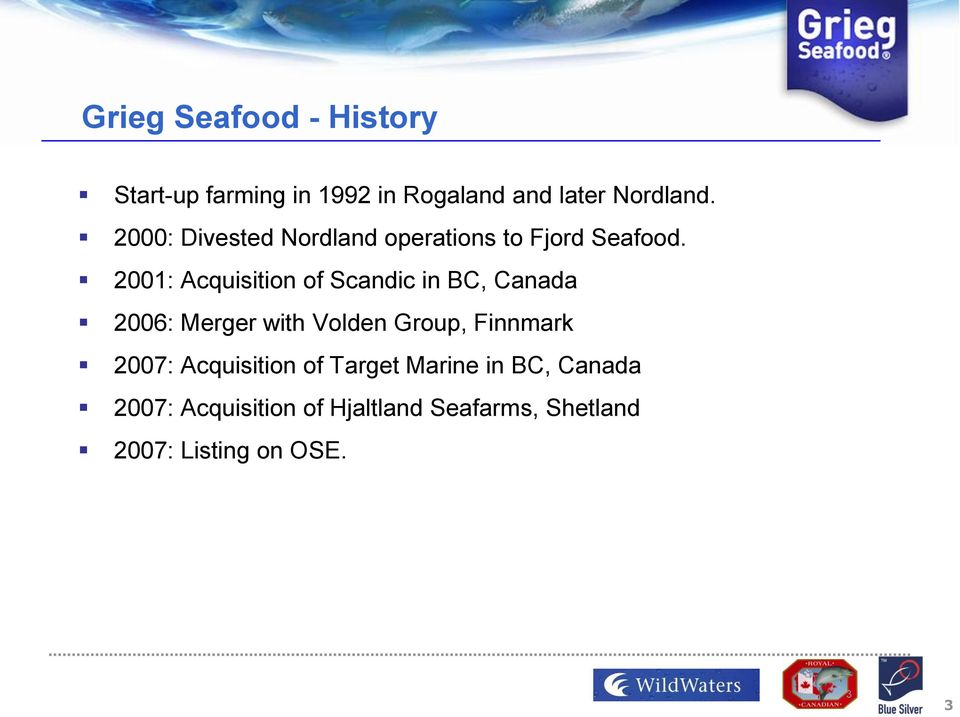 2001: Acquisitin f Scandic in BC, Canada 2006: Merger with Vlden Grup, Finnmark