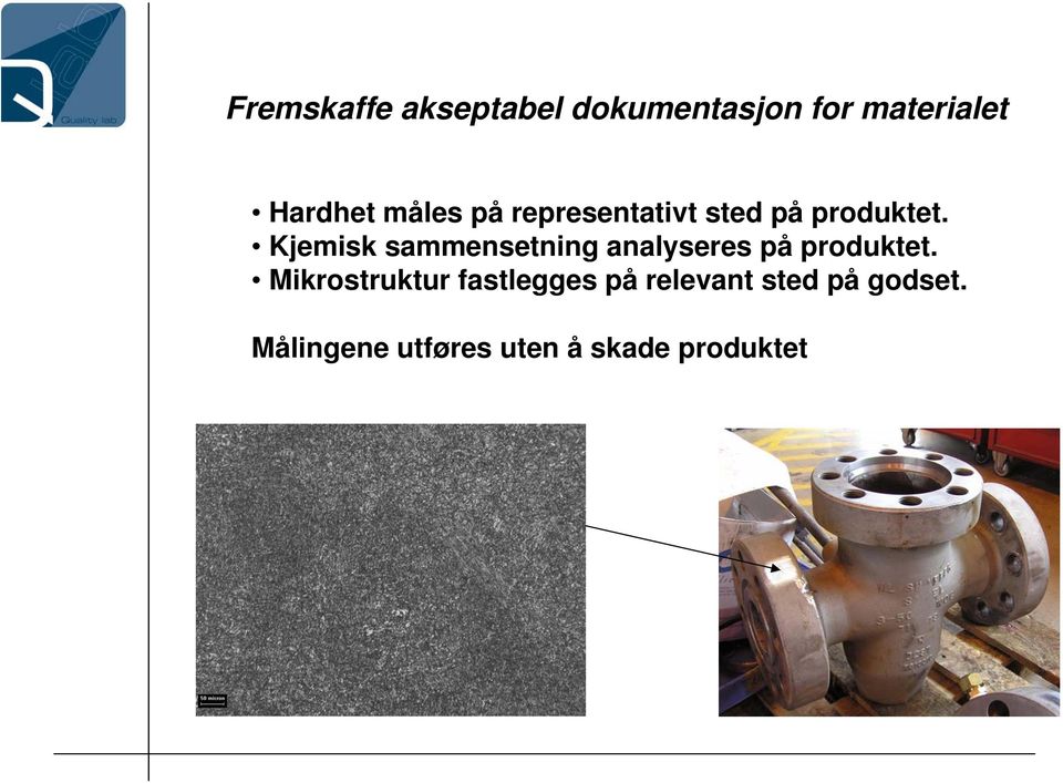 Kjemisk sammensetning analyseres på produktet.