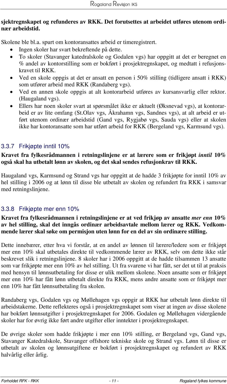 To skoler (Stavanger katedralskole og Godalen vgs) har oppgitt at det er beregnet en % andel av kontorstilling som er bokført i prosjektregnskapet, og medtatt i refusjonskravet til RKK.