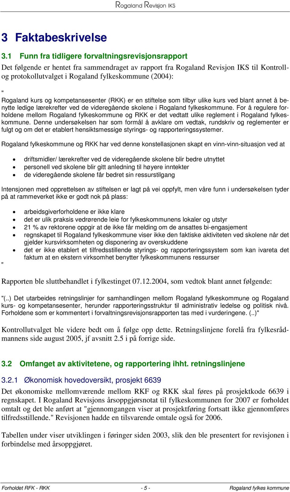 Rogaland kurs og kompetansesenter (RKK) er en stiftelse som tilbyr ulike kurs ved blant annet å benytte ledige lærekrefter ved de videregående skolene i Rogaland fylkeskommune.