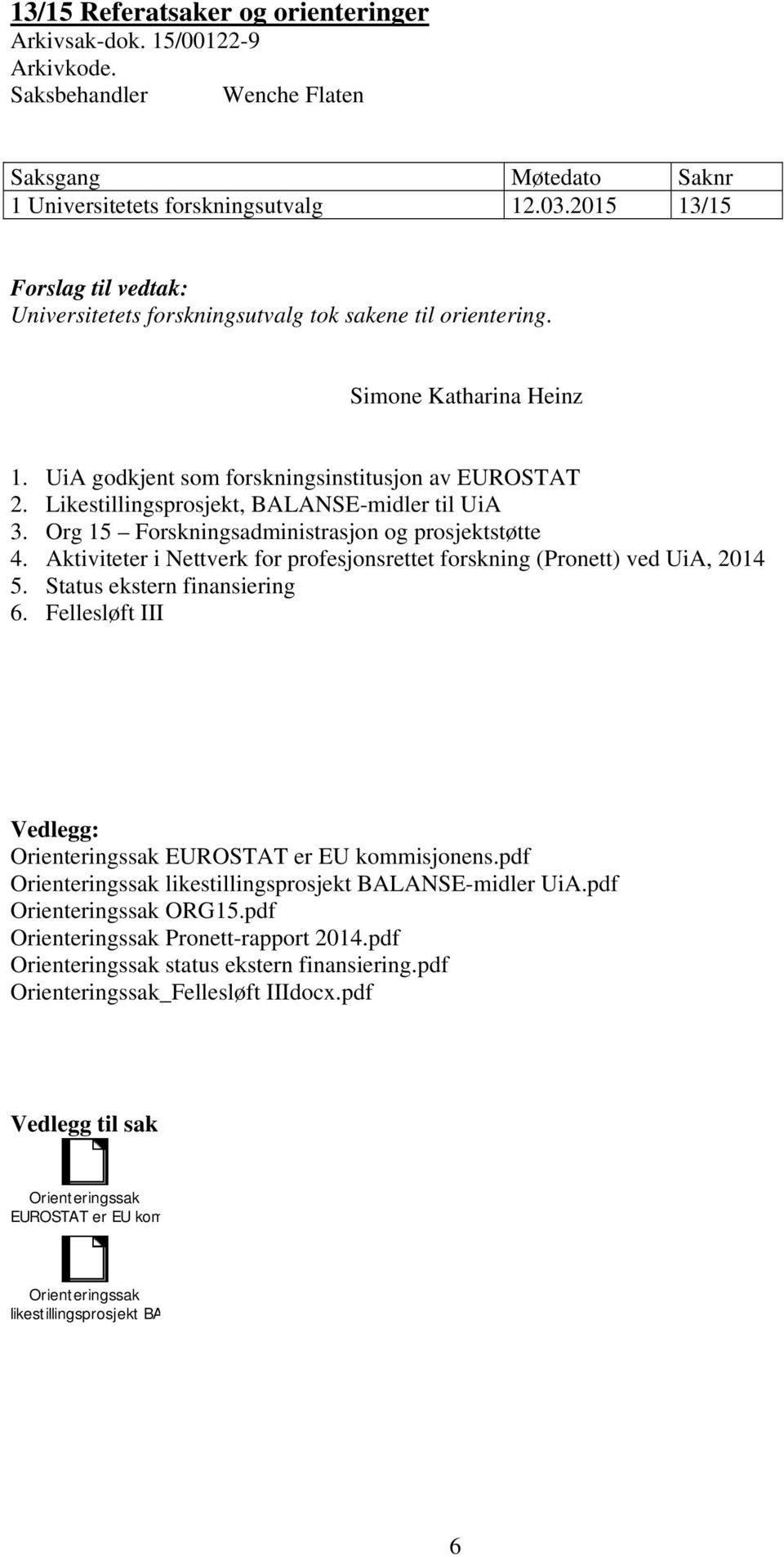 Likestillingsprosjekt, BALANSE-midler til UiA 3. Org 15 Forskningsadministrasjon og prosjektstøtte 4. Aktiviteter i Nettverk for profesjonsrettet forskning (Pronett) ved UiA, 2014 5.