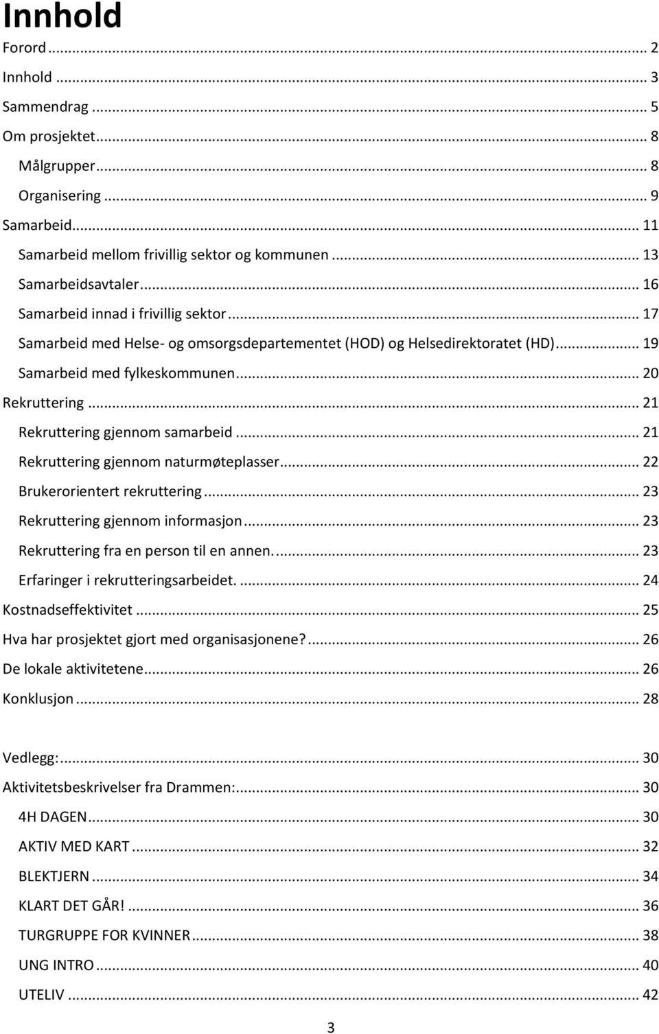 .. 21 Rekruttering gjennom samarbeid... 21 Rekruttering gjennom naturmøteplasser... 22 Brukerorientert rekruttering... 23 Rekruttering gjennom informasjon... 23 Rekruttering fra en person til en annen.