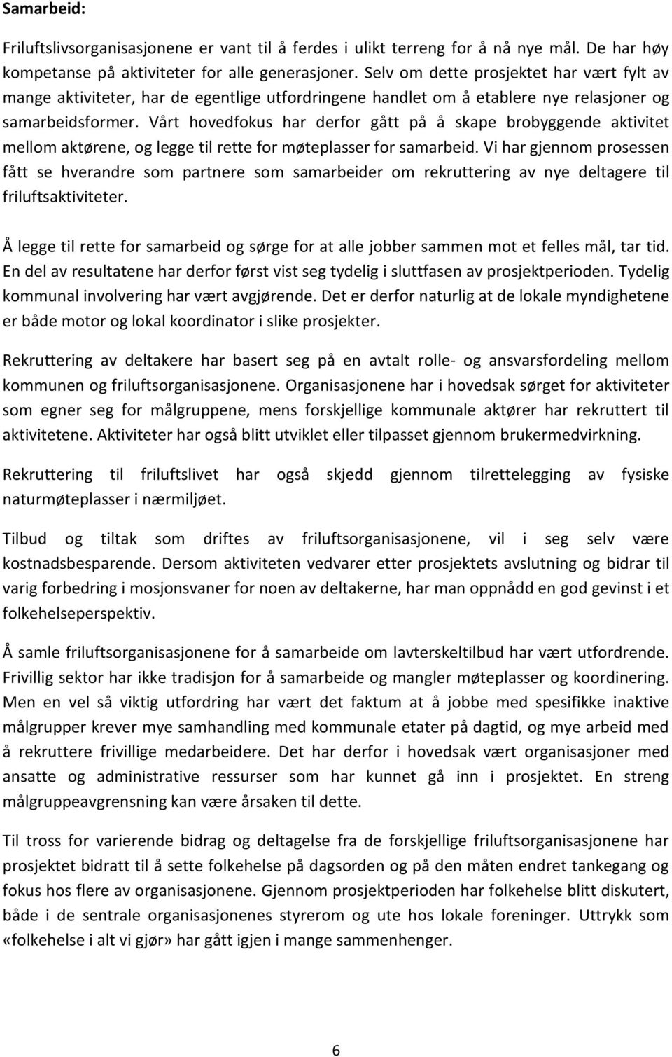 Vårt hovedfokus har derfor gått på å skape brobyggende aktivitet mellom aktørene, og legge til rette for møteplasser for samarbeid.