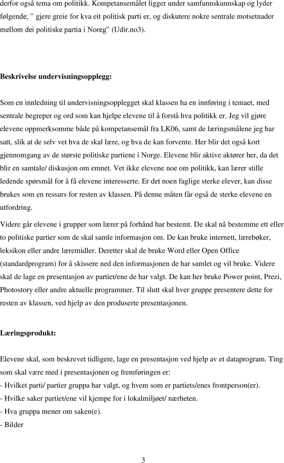 Beskrivelse undervisningsopplegg: Som en innledning til undervisningsopplegget skal klassen ha en innføring i temaet, med sentrale begreper og ord som kan hjelpe elevene til å forstå hva politikk er.