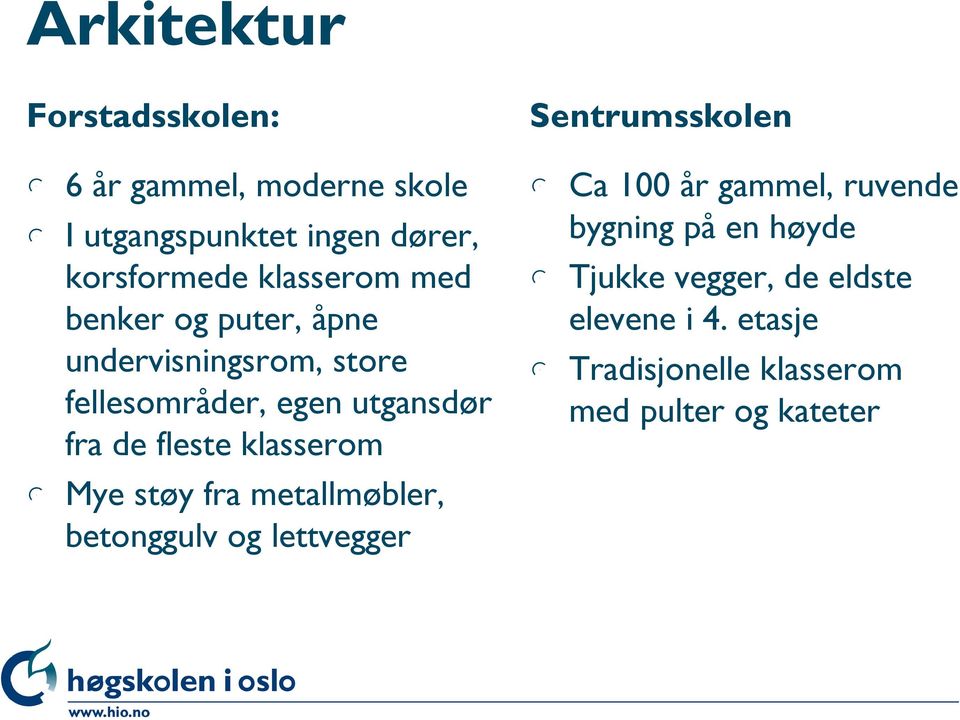 klasserom l Mye støy fra metallmøbler, betonggulv og lettvegger Sentrumsskolen l Ca 100 år gammel, ruvende